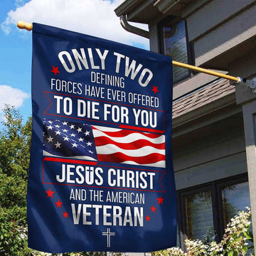 Only Two Defining Forces Have Ever Offered To Die For You US Veteran Flag, Patriotic Flag, Gift For US Veteran, Garden Flag - House Flag VPVC102401